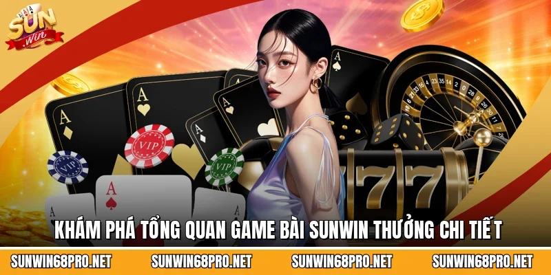 Khám phá tổng quan game bài Sunwin thưởng chi tiết
