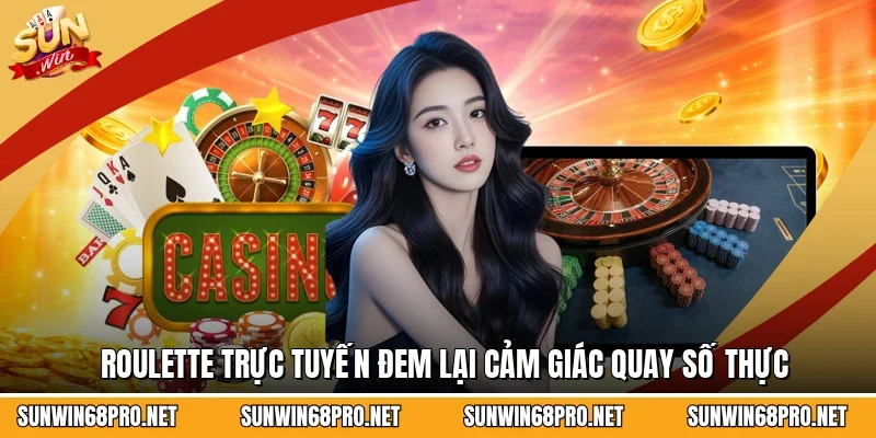 Roulette trực tuyến đem lại cảm giác quay số thực